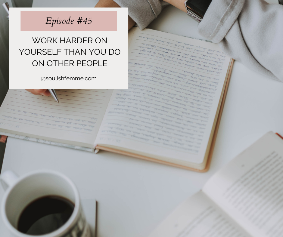 Episode #45 – Work Harder On Yourself Than You Do On Other People