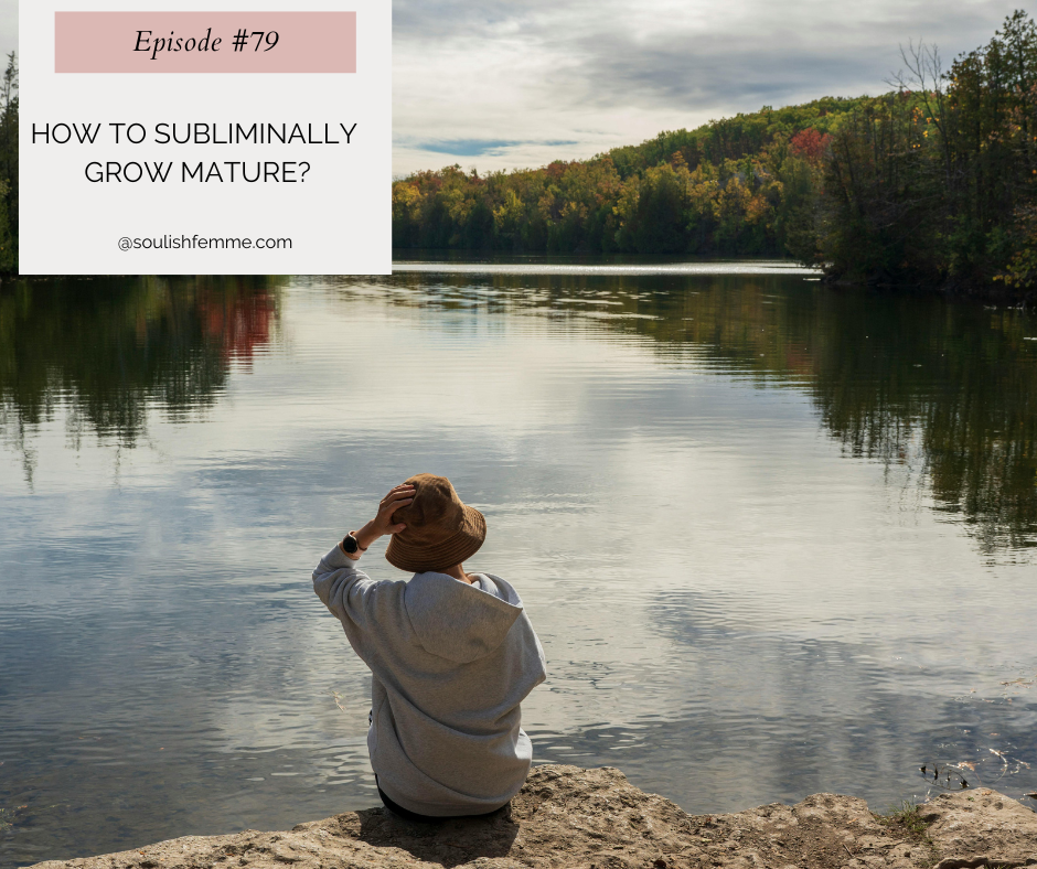 Episode #79 – How To Subliminally Grow Mature?