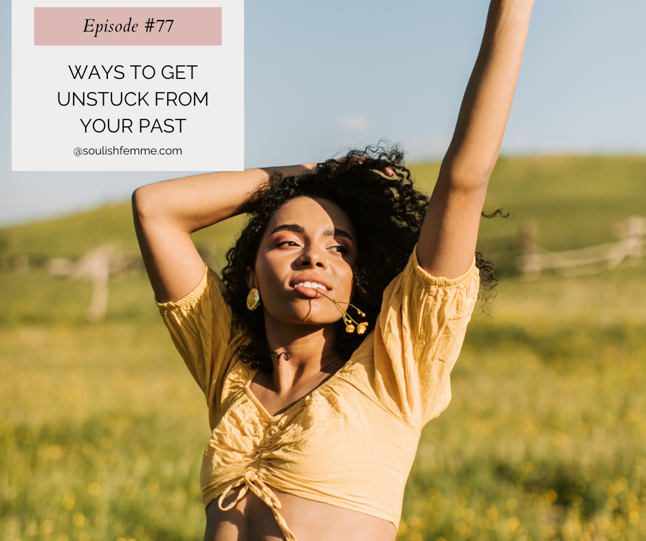 Episode #77 – Ways To Get Unstuck From Your Past